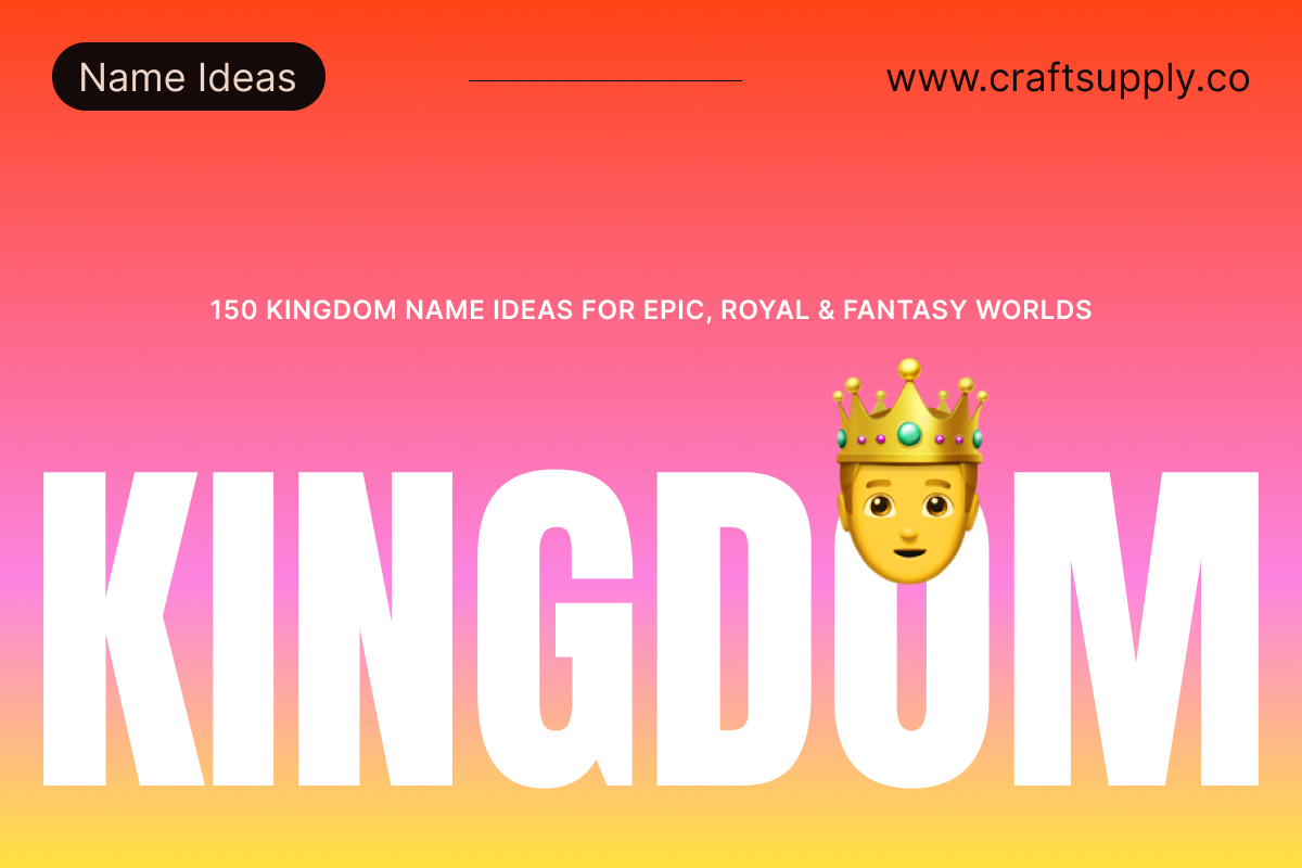 150 Kingdom Name Ideas for Epic, Royal & Fantasy Worlds - Craft Supply Co