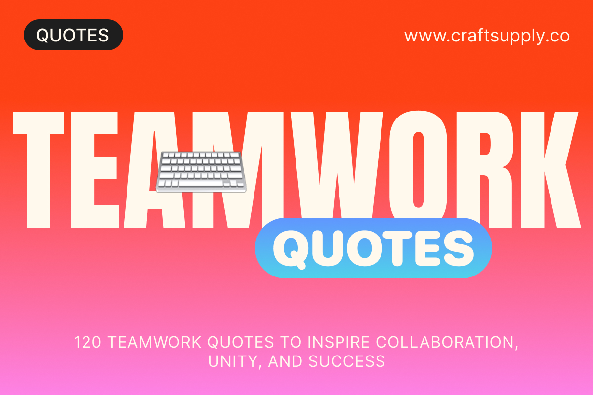120 Teamwork Quotes to Inspire Collaboration, Unity, and Success